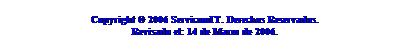 Cuadro de texto: Copyright  2006 ServicomIT. Derechos Reservados.
Revisado el: 14 de Marzo de 2006.
