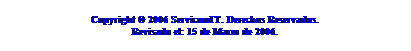 Cuadro de texto: Copyright  2006 ServicomIT. Derechos Reservados.
Revisado el: 15 de Marzo de 2006.
